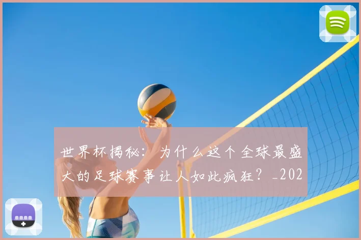 世界杯揭秘:为什么这个全球最盛大的足球赛事让人如此疯狂?_20260609201313