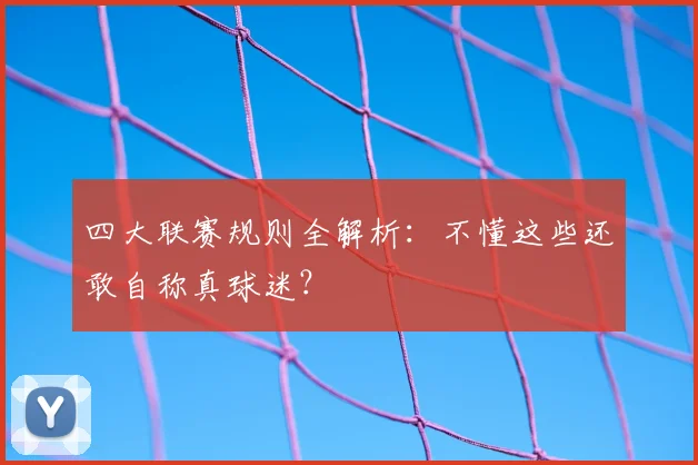 四大联赛规则全解析：不懂这些还敢自称真球迷？