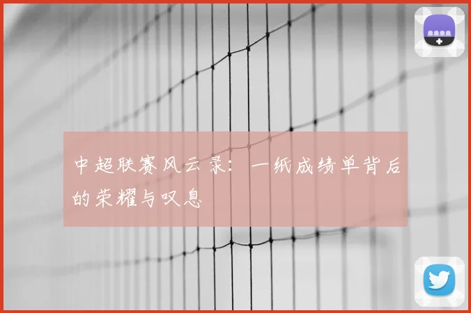中超联赛风云录：一纸成绩单背后的荣耀与叹息